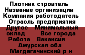 Плотник-строитель › Название организации ­ Компания-работодатель › Отрасль предприятия ­ Другое › Минимальный оклад ­ 1 - Все города Работа » Вакансии   . Амурская обл.,Магдагачинский р-н